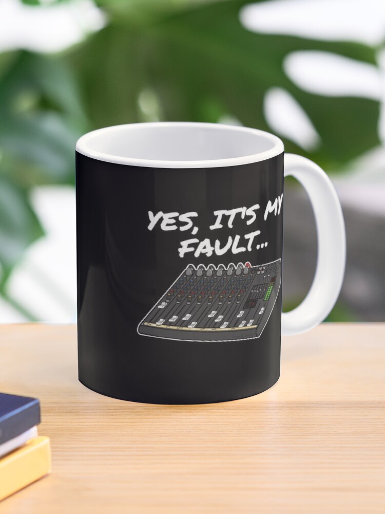 Yes, It's My Fault Sound Engineer Mixer Funny Coffee Mug for Sale