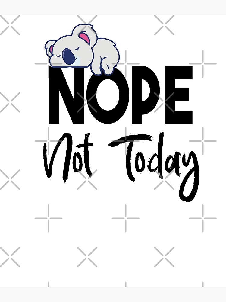 Nope Not Today Funny Lazy Meme Quote Poster For Sale By Hisokstore Redbubble 