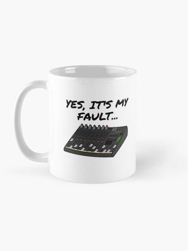 Yes, It's My Fault Sound Engineer Mixer Funny Coffee Mug for Sale