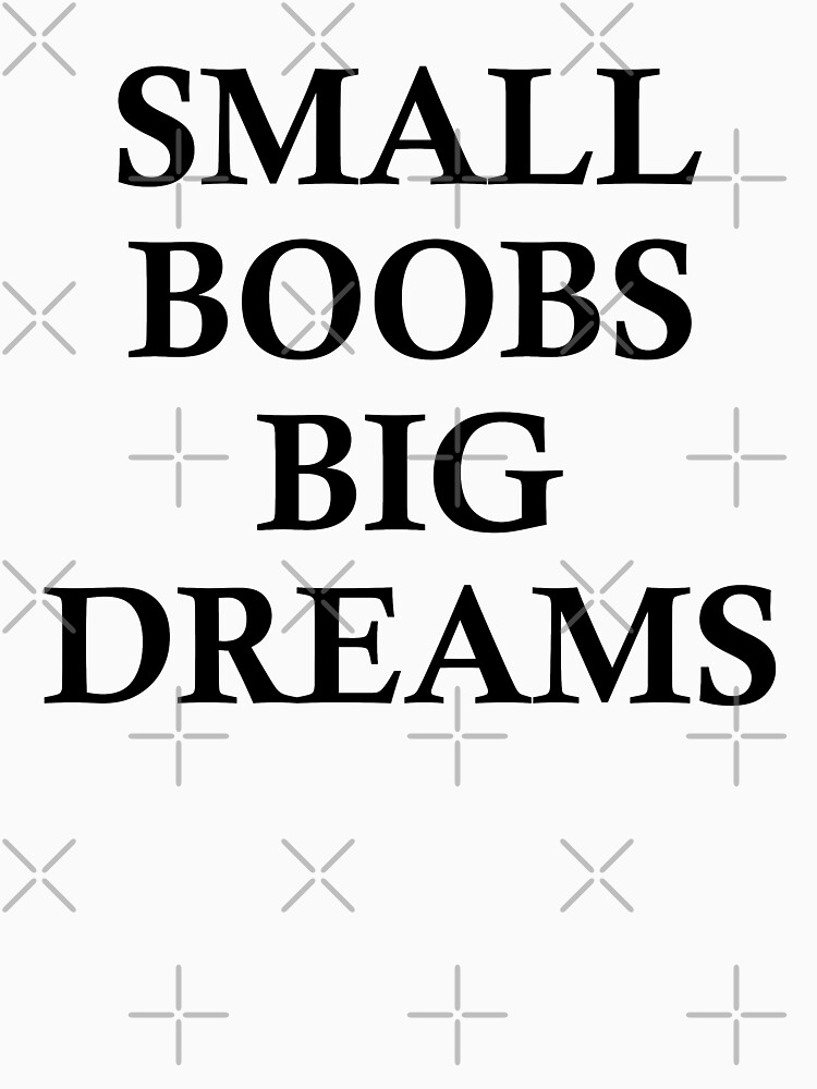 Small Boobs Big Dreams Essential T-Shirt for Sale by Outzy
