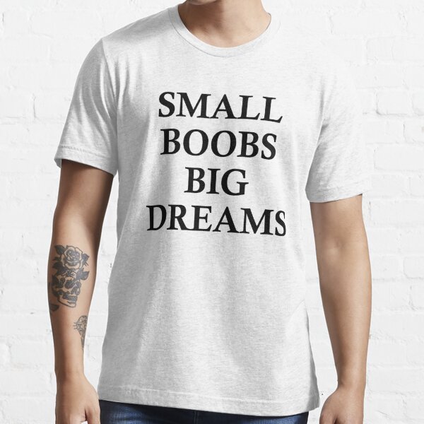 Small Boobs Big Dreams Essential T-Shirt for Sale by Outzy