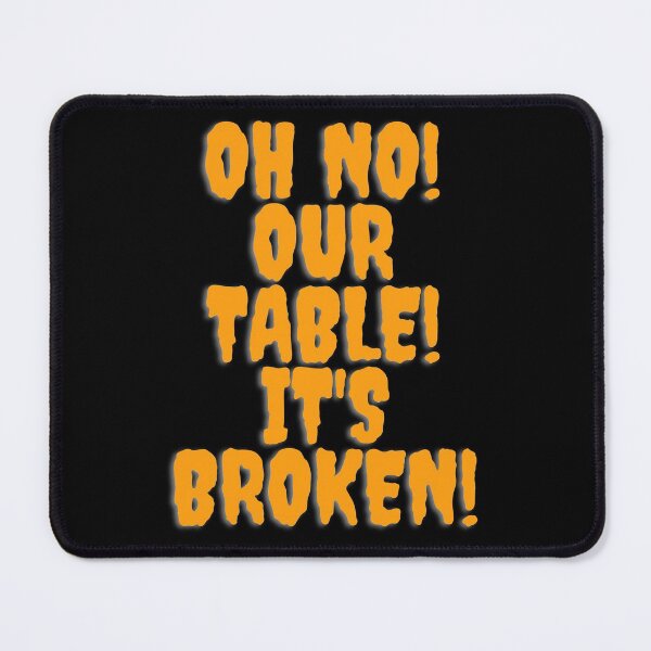Item preview, Oh No Our Table Its Broken Tiktok Meme designed and sold by Schka.