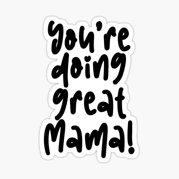 Mother's Day Gift: Hey Mama, You're Doing A Great Job, Mama Gift, Mama  Lover Quotes Sticker for Sale by AMINE