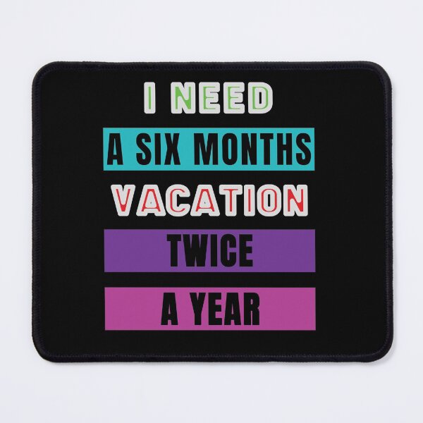 Item preview, I Need A six Month Vacation Twice A Year designed and sold by FridPix.
