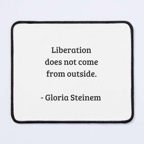 Item preview, Gloria Steinem Feminist Quotes - Liberation does not come from outside designed and sold by Inspirationmotivation.