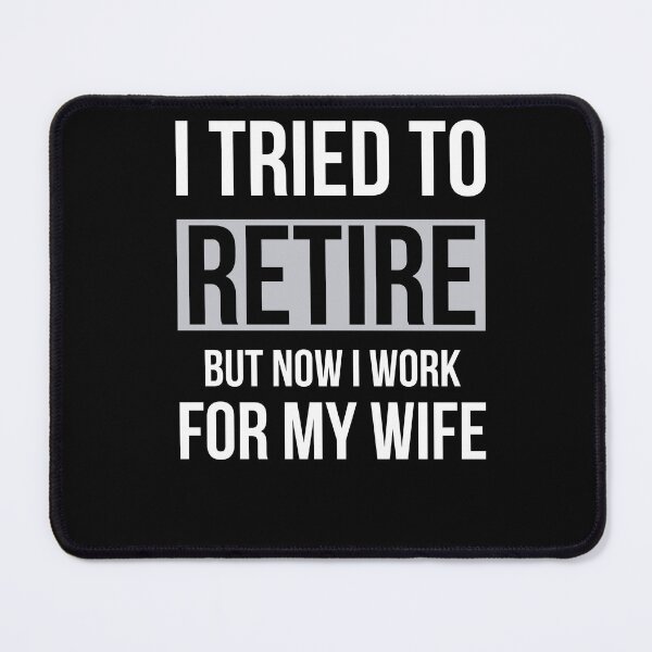 Item preview, I tried to retire but now im working for my wife funny designed and sold by AwesomeWorld1.