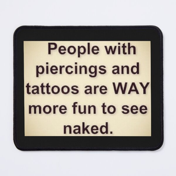 Item preview, People With Piercings and Tattoos Are Way More Fun To See Naked. designed and sold by lduke47.