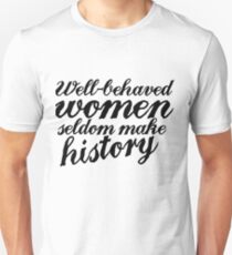 Well behaved women seldom make history Unisex T-Shirt