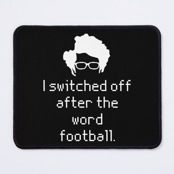 Item preview, I Switched Off After the Word Football. (The It Crowd) designed and sold by StrideOrDie.