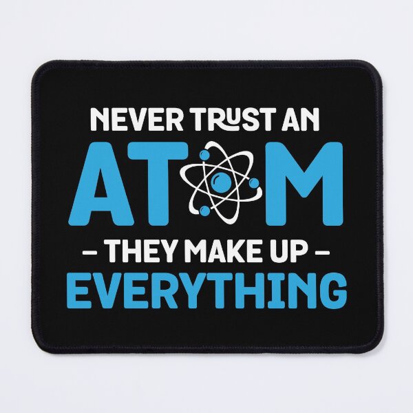 Item preview, Never Trust An Atom They Make Up Everything Joke designed and sold by KrisSidDesigns.