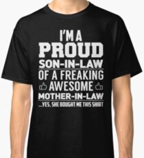 I'm A Proud Son In Law Of A Freaking Awesome Mother In Law Yes, She Bought Me This Shirt Classic T-Shirt