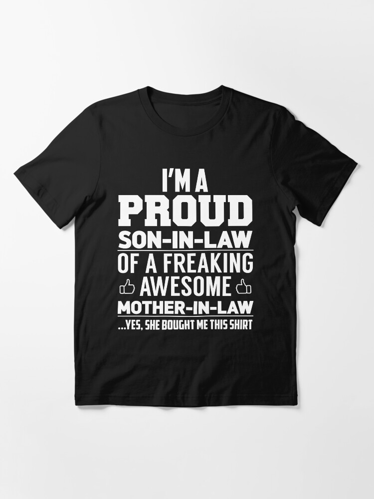 Alternate view of I'm A Proud Son In Law Of A Freaking Awesome Mother In Law Yes, She Bought Me This Shirt Essential T-Shirt