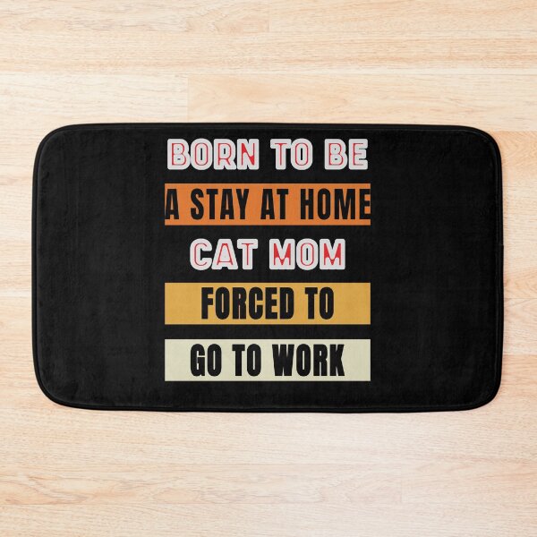 Item preview, Born To Be A Stay At Home Cat Mom Forced To Go To Work designed and sold by FridPix.