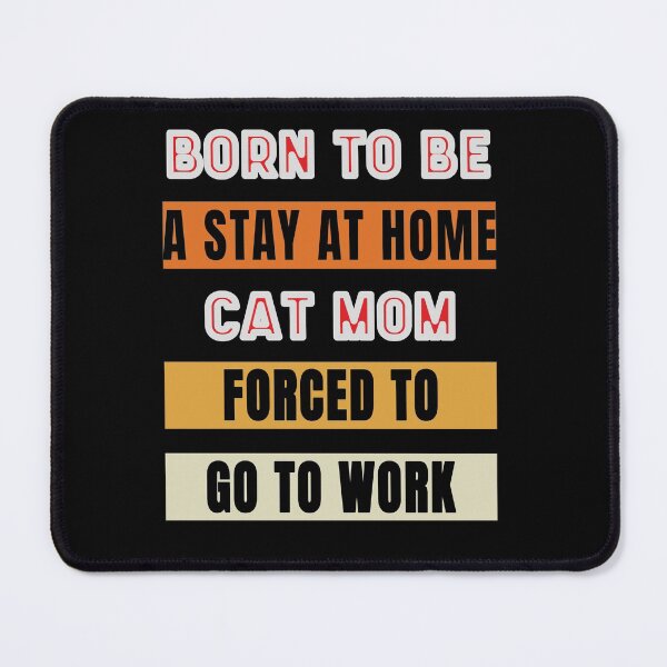 Item preview, Born To Be A Stay At Home Cat Mom Forced To Go To Work designed and sold by FridPix.