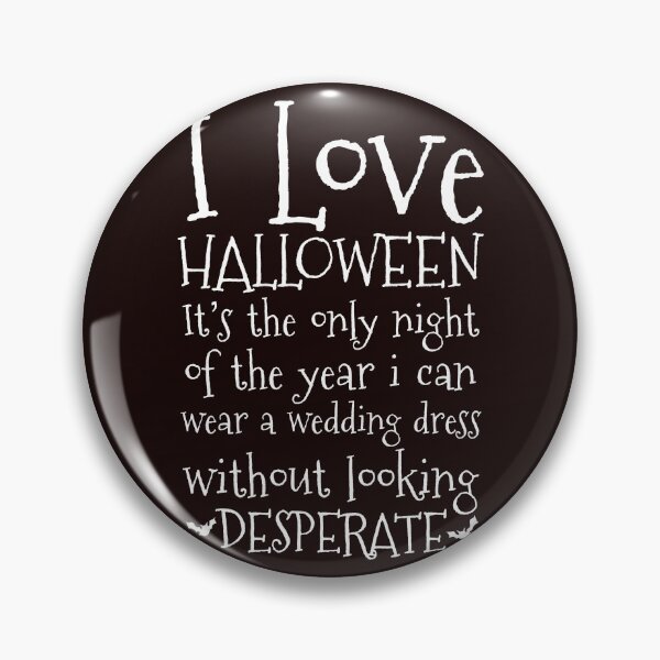 Item preview, I love Halloween! It’s the only night of the year I can wear a wedding dress without looking desperate. designed and sold by Capiral Bucketlist.