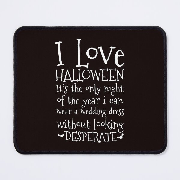 Item preview, I love Halloween! It’s the only night of the year I can wear a wedding dress without looking desperate. designed and sold by Capiral Bucketlist.