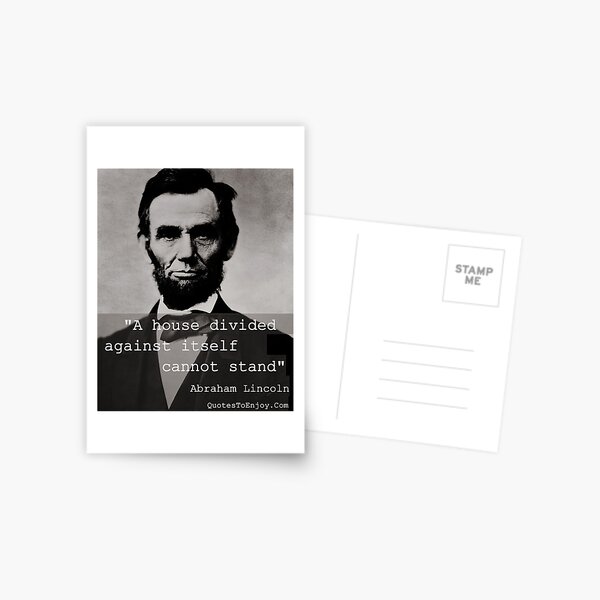 A house divided against itself cannot stand. - Abraham Lincoln Postcard