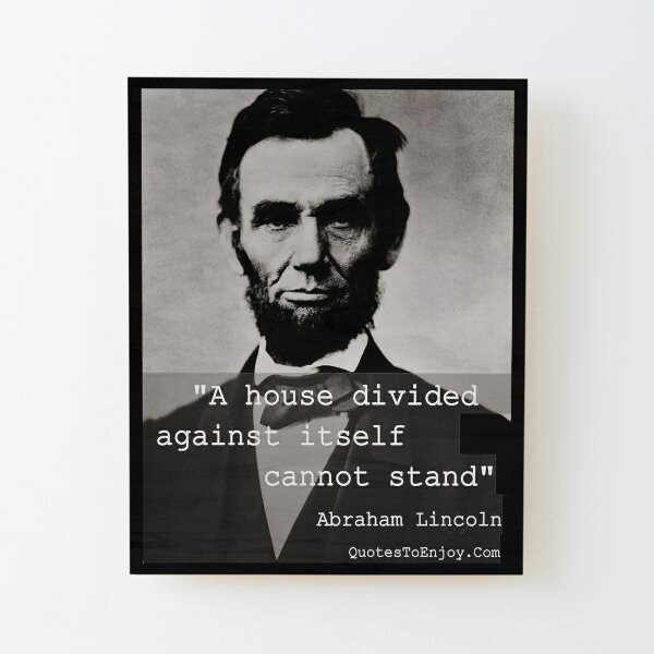 A house divided against itself cannot stand. - Abraham Lincoln Wood Mounted Print