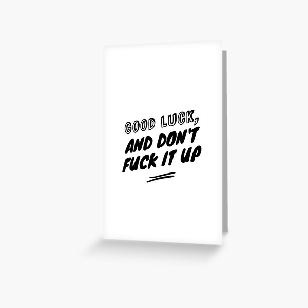 Good luck, and don't fuck it up Greeting Card