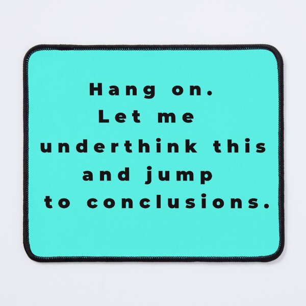 Item preview, "Hang on. Let me underthink this and jump to conclusions" - funny self-deprecating design about not overthinking by CoolCleverCute (black) designed and sold by CoolCleverCute.