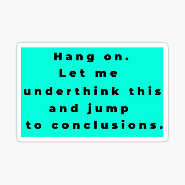 Item preview, "Hang on. Let me underthink this and jump to conclusions" - funny self-deprecating design about not overthinking by CoolCleverCute (black) designed and sold by CoolCleverCute.