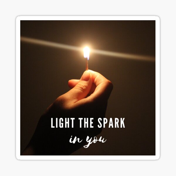 Light The Spark In You Inspirational Sayings Sticker For Sale By