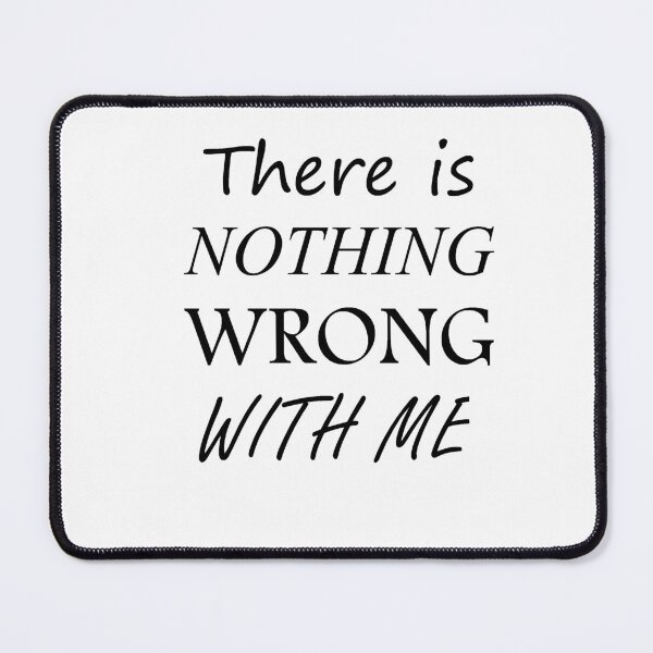 Item preview, THERE IS NOTHING WRONG WITH ME designed and sold by Alrescha.