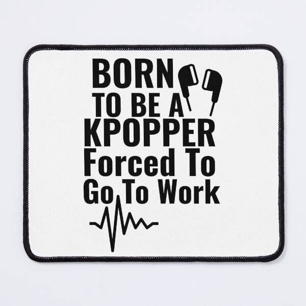 Item preview, Born To Be A Kpopper Forced To Go To Work designed and sold by Edenjodie.