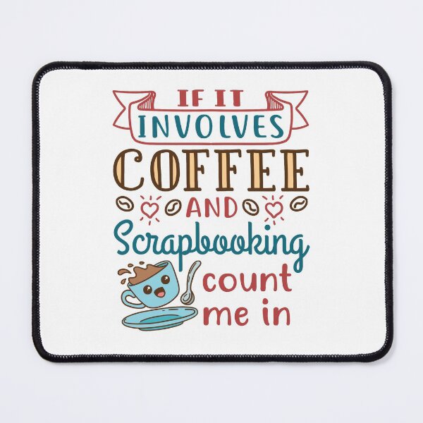 Item preview, If It Involves Scrapbooking and Coffee Count Me In designed and sold by jaygo.