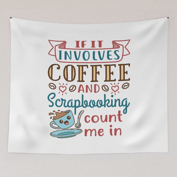 Item preview, If It Involves Scrapbooking and Coffee Count Me In designed and sold by jaygo.