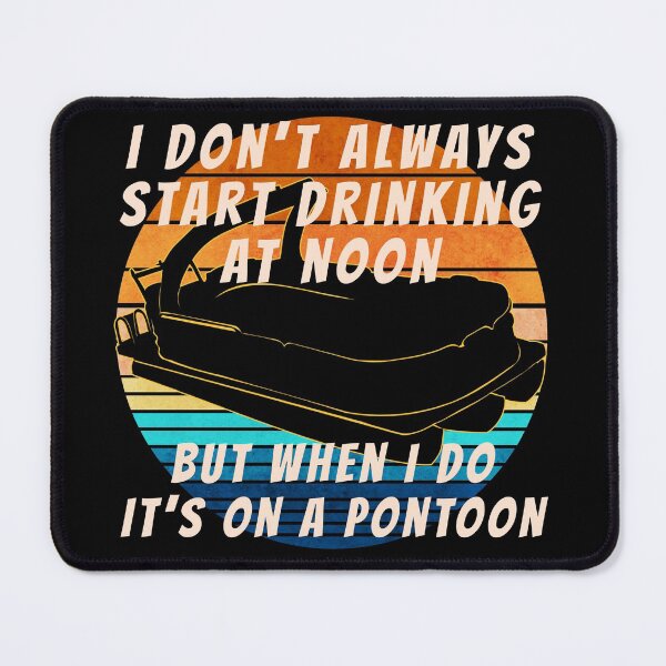 Item preview, I Don’t Always Start Drinking At Noon, But When I Do It’s On A Pontoon  designed and sold by Zurickdesigns.