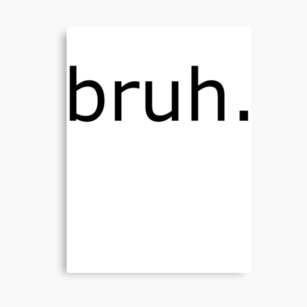 Bruh Wall Art Redbubble