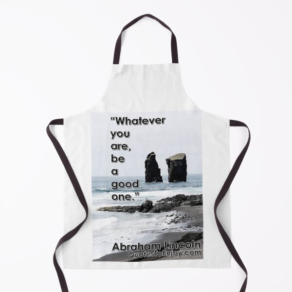Whatever you are, be a good one. – Abraham Lincoln Apron