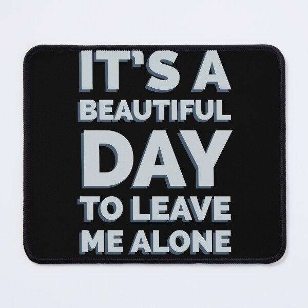 Item preview, It’s a Beautiful Day to Leave Me Alone designed and sold by Zurickdesigns.