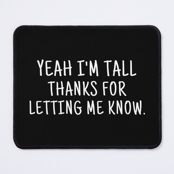 Item preview, Yeah i'm tall thanks for letting me know designed and sold by ArTips.