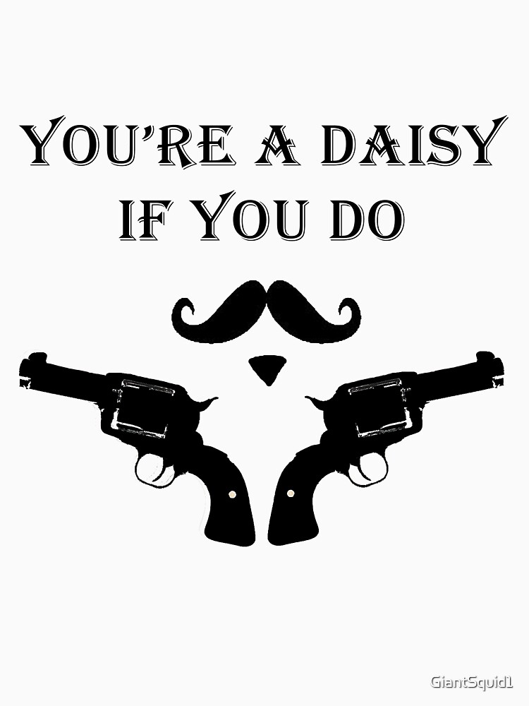 youre a daisy if you do shirt