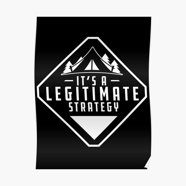 "Camping Its a Legitimate Strategy" Poster by McPod Redbubble