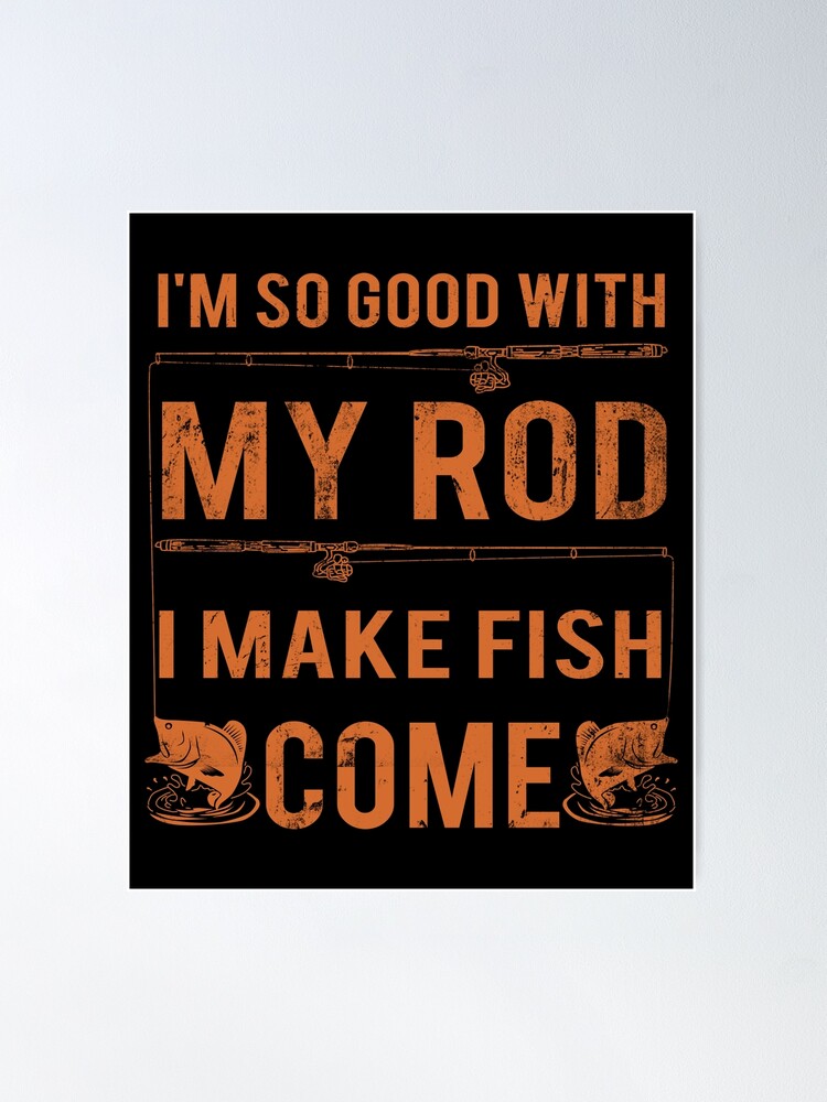 Mens Im So Good With My Rod I Make Fish Come T Shirt Funny