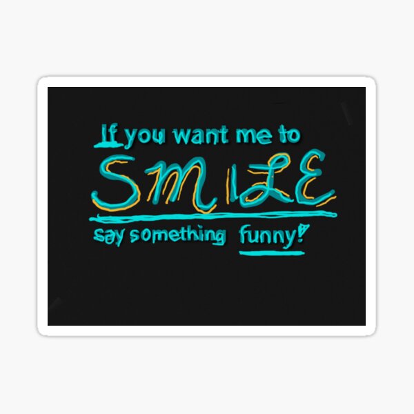 If you want me to smile... Sticker