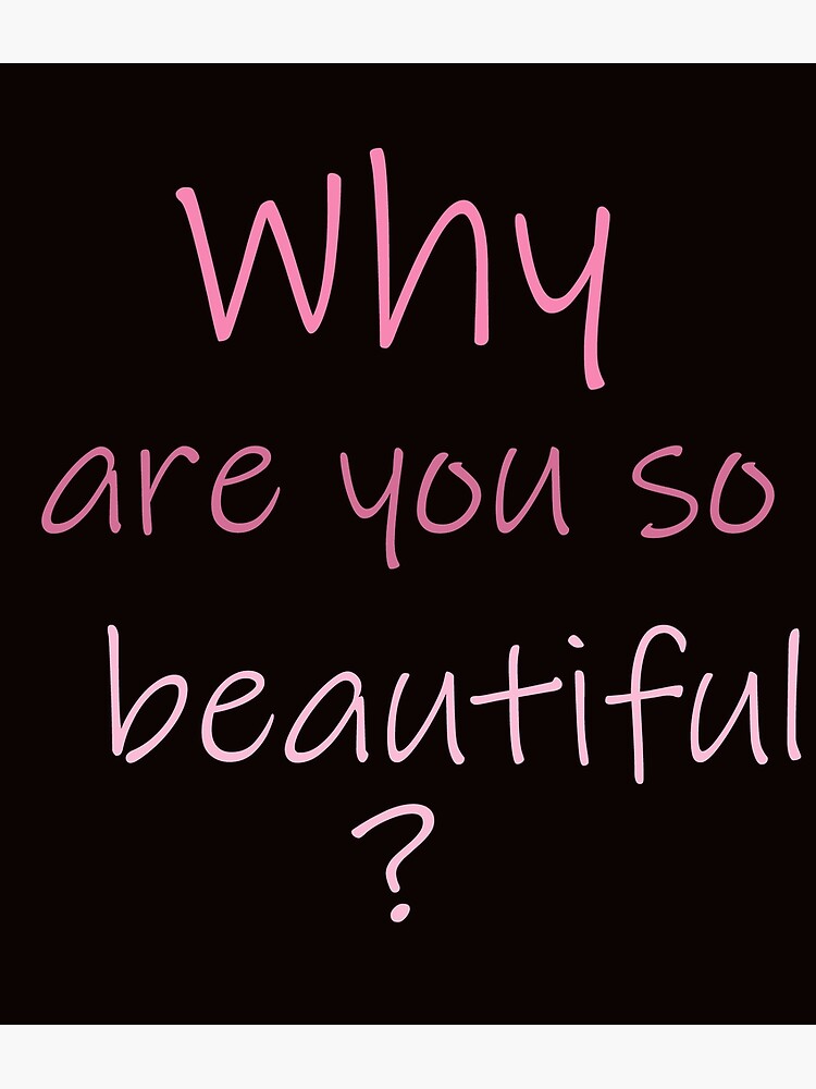 why-are-you-so-beautiful-poster-by-blinoxart-redbubble