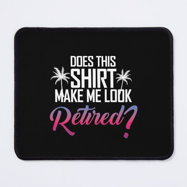 Item preview, Does This Shirt Make Me Look Retired, cute gift designed and sold by StairheadStore.