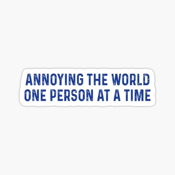 Vinyl Decal Sticker Annoying The World One Person c86-7.5" x 3.75" 