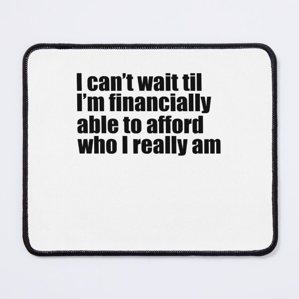 Item preview, I can't wait till I'm financially able to afford who I really am designed and sold by MichaelPrado.