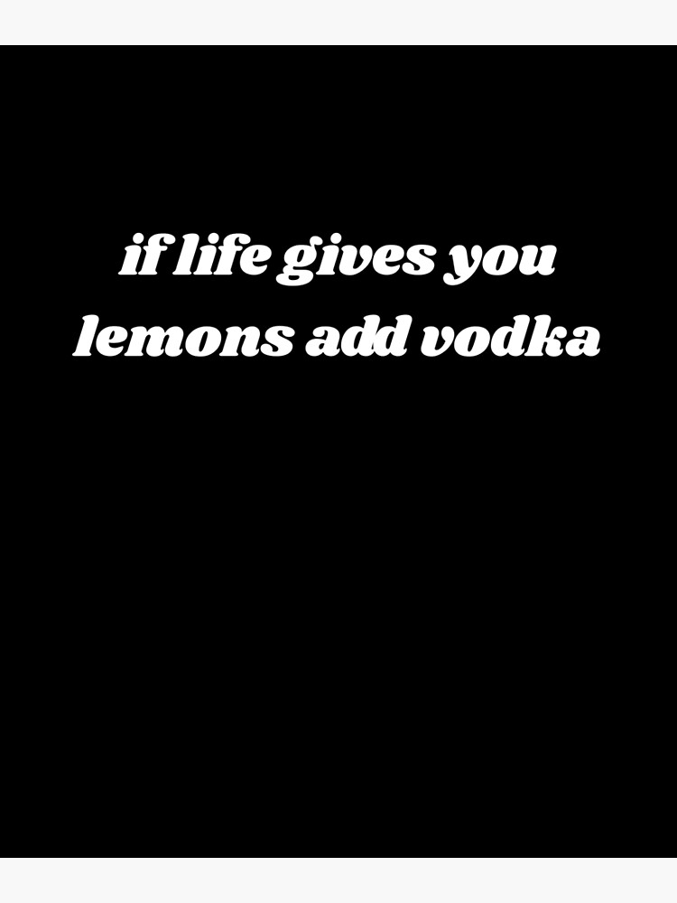 "If Life Gives You Lemons Add Vodka Funny Sarcastic Humorous Quote
