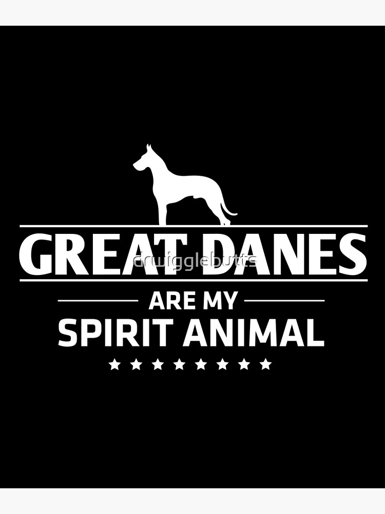 "Great Dane Design Great Danes Are My Spirit Animal" Poster for Sale by