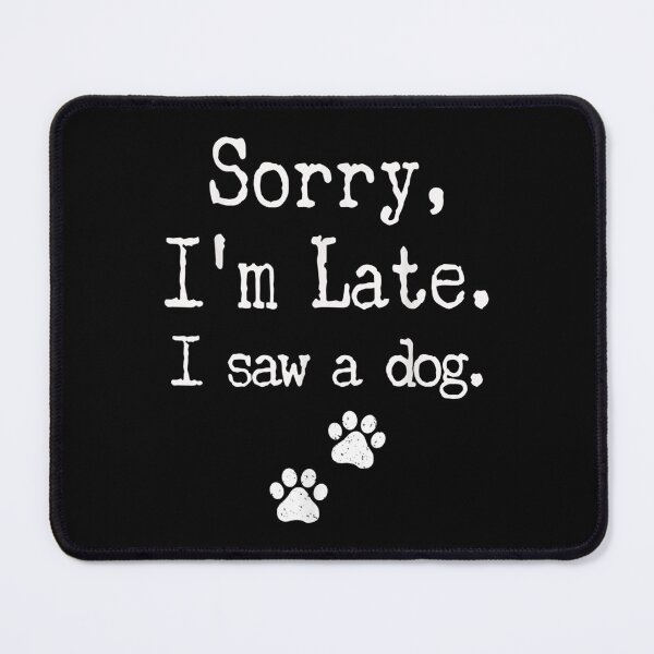 Item preview, Sorry I Am Late I Saw A Dog designed and sold by Delores Kinder.