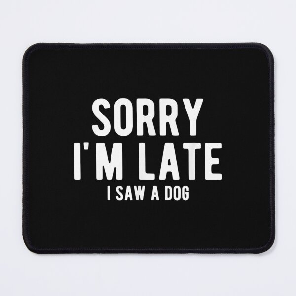 Item preview, Sorry I Am Late I Saw A Dog designed and sold by Delores Kinder.