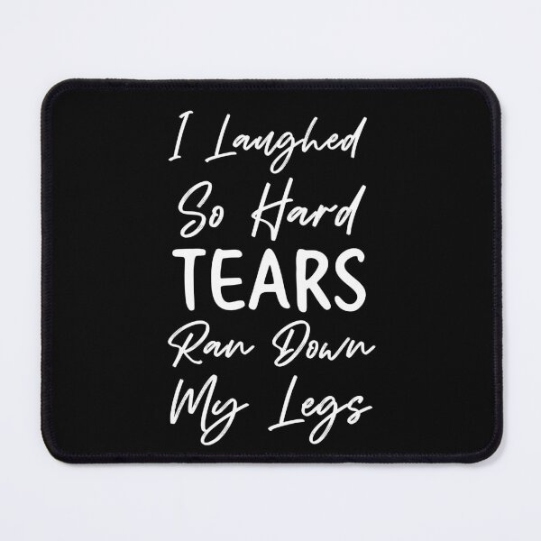Item preview, I Laughed So Hard Tears Ran Down My Legs designed and sold by MollinS7.