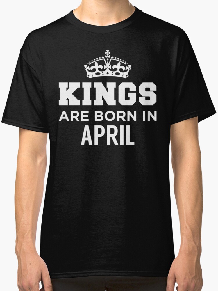 kings are born in april t shirt