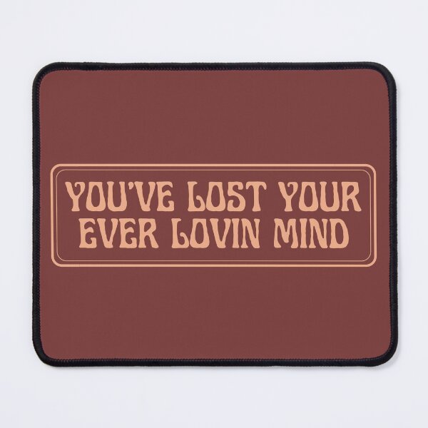 Item preview, You've Lost Your Ever Lovin Mind designed and sold by EverLife.